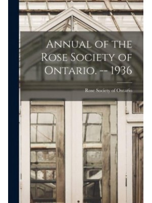 Annual of the Rose Society of Ontario. -- 1936