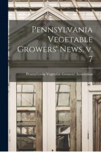 Pennsylvania Vegetable Growers' News, V. 7