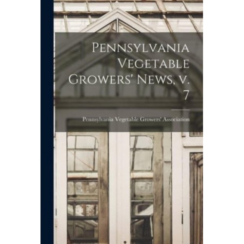 Pennsylvania Vegetable Growers' News, V. 7