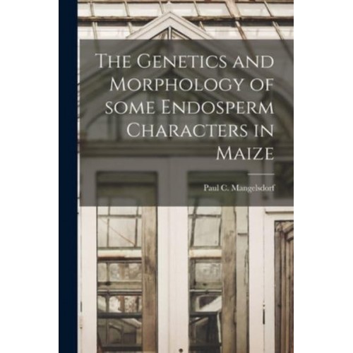 The Genetics and Morphology of Some Endosperm Characters in Maize