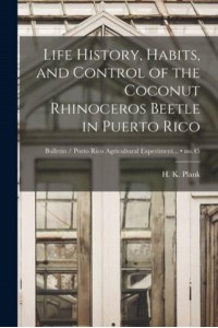 Life History, Habits, and Control of the Coconut Rhinoceros Beetle in Puerto Rico; No.45