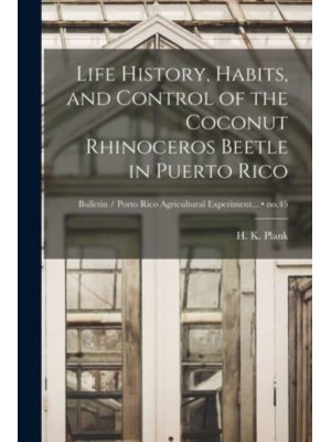 Life History, Habits, and Control of the Coconut Rhinoceros Beetle in Puerto Rico; No.45
