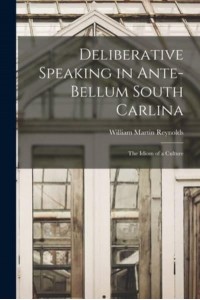 Deliberative Speaking in Ante-Bellum South Carlina The Idiom of a Culture