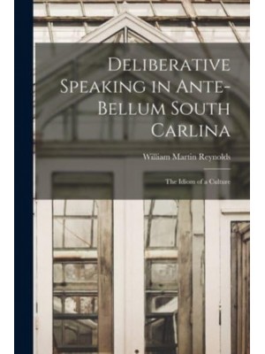 Deliberative Speaking in Ante-Bellum South Carlina The Idiom of a Culture