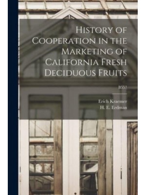 History of Cooperation in the Marketing of California Fresh Deciduous Fruits; B557