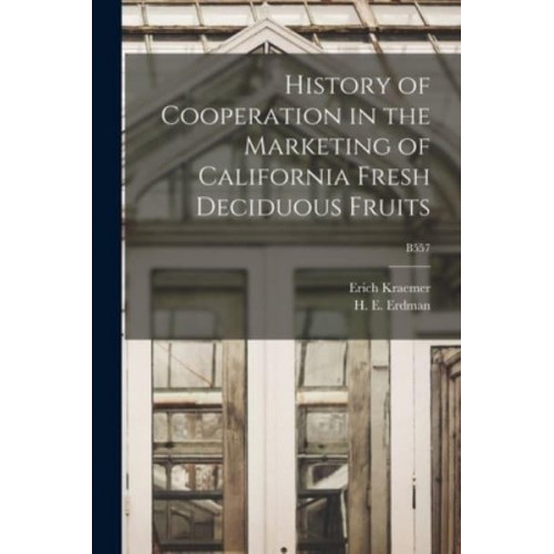 History of Cooperation in the Marketing of California Fresh Deciduous Fruits; B557