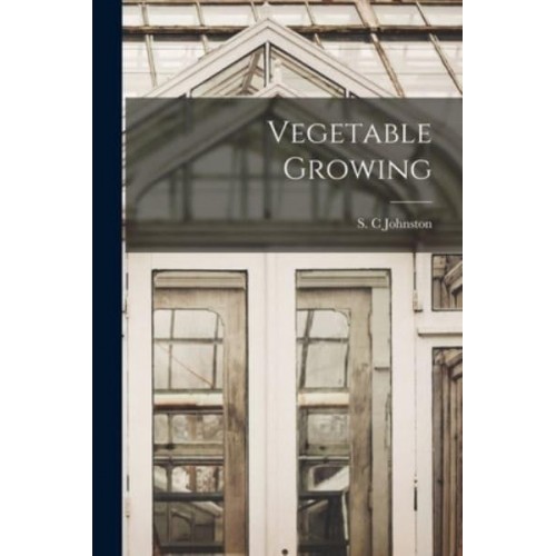 Vegetable Growing [Microform]