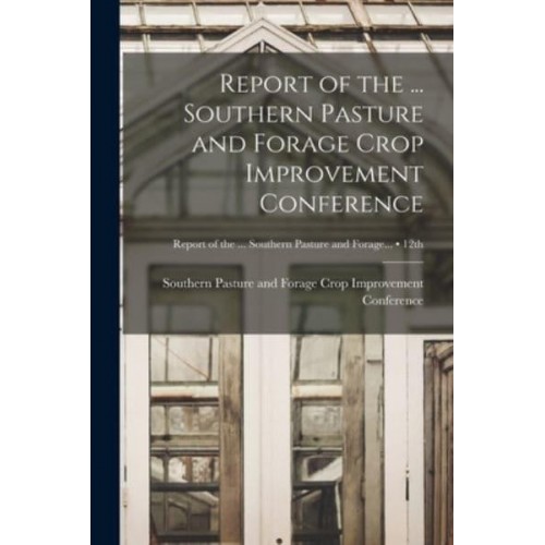 Report of the ... Southern Pasture and Forage Crop Improvement Conference; 12th