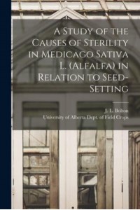 A Study of the Causes of Sterility in Medicago Sativa L. (Alfalfa) in Relation to Seed-Setting