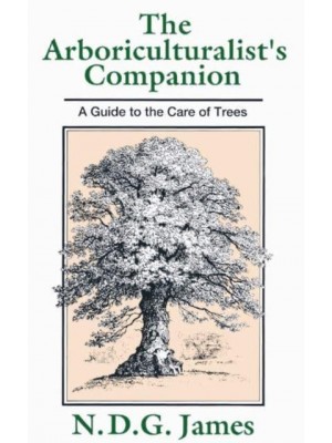 The Arboriculturalist's Companion A Guide to the Care of Trees