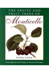 The Fruits and Fruit Trees of Monticello Thomas Jefferson and the Origins of American Horticulture