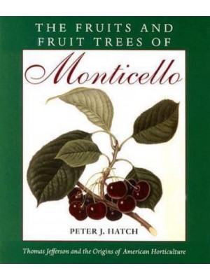 The Fruits and Fruit Trees of Monticello Thomas Jefferson and the Origins of American Horticulture