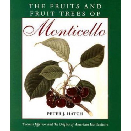 The Fruits and Fruit Trees of Monticello Thomas Jefferson and the Origins of American Horticulture