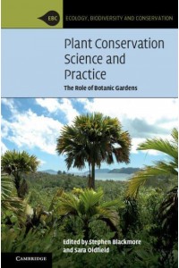Plant Conservation Science and Practice The Role of Botanic Gardens - Ecology, Biodiversity and Conservation