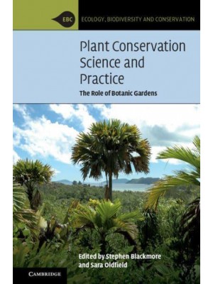 Plant Conservation Science and Practice The Role of Botanic Gardens - Ecology, Biodiversity and Conservation