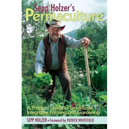 Sepp Holzer's Permaculture A Practical Guide to Small-Scale, Integrative Farming and Gardening