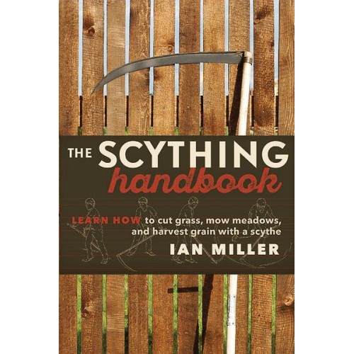 The Scything Handbook Learn How to Cut Grass, Mow Meadows and Harvest Grain With a Scythe