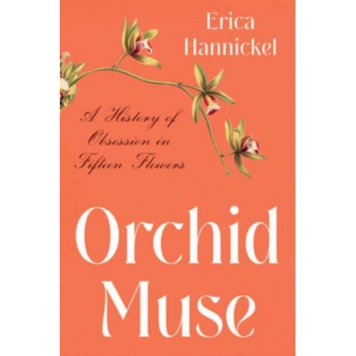 Orchid Muse A History of Obsession in Fifteen Flowers