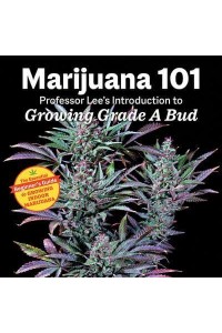 Marijuana 101 Professor Lee's Introduction to Growing Grade A Bud