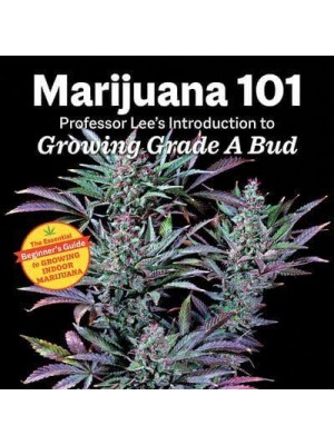 Marijuana 101 Professor Lee's Introduction to Growing Grade A Bud