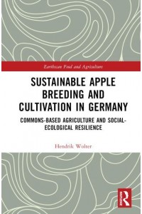 Sustainable Apple Breeding and Cultivation in Germany Commons-Based Agriculture and Social-Ecological Resilience - Earthscan Food and Agriculture