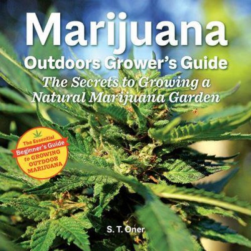 Marijuana Outdoor Grower's Guide The Secrets to Growing a Natural Marijuana Garden
