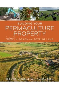 Building Your Permaculture Property A Five-Step Process to Design and Develop Land - Mother Earth News Wiser Living Series