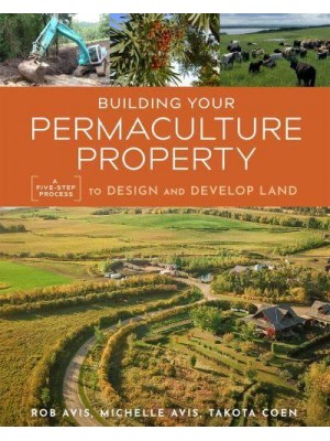 Building Your Permaculture Property A Five-Step Process to Design and Develop Land - Mother Earth News Wiser Living Series