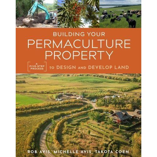 Building Your Permaculture Property A Five-Step Process to Design and Develop Land - Mother Earth News Wiser Living Series