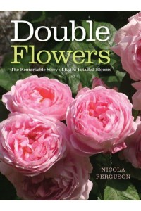 Double Flowers The Remarkable Story of Extra-Petalled Blooms