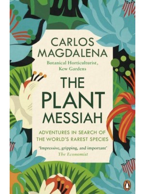 The Plant Messiah Adventures in Search of the World's Rarest Species