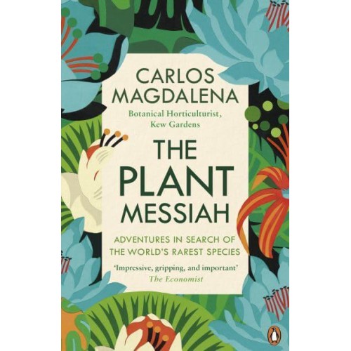 The Plant Messiah Adventures in Search of the World's Rarest Species