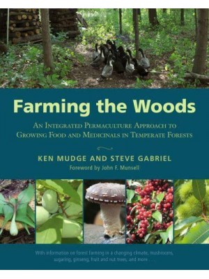 Farming the Woods An Integrated Permaculture Approach to Growing Food and Medicinals in Temperate Forests