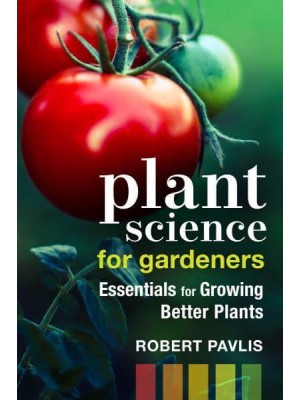Plant Science for Gardeners Essentials for Growing Better Plants
