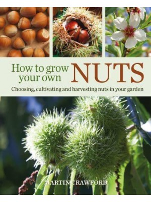 How to Grow Your Own Nuts Choosing, Cultivating and Harvesting Nuts in Your Garden