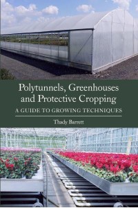 Polytunnels, Greenhouses and Protective Cropping A Guide to Growing Techniques