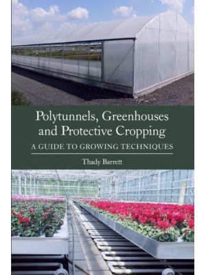 Polytunnels, Greenhouses and Protective Cropping A Guide to Growing Techniques