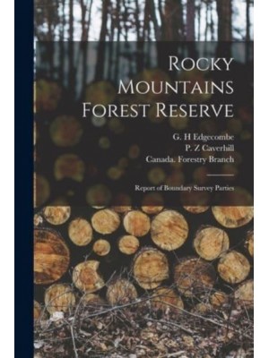 Rocky Mountains Forest Reserve [Microform] Report of Boundary Survey Parties