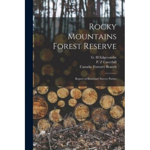 Rocky Mountains Forest Reserve [Microform] Report of Boundary Survey Parties