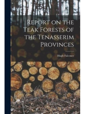 Report on the Teak Forests of the Tenasserim Provinces