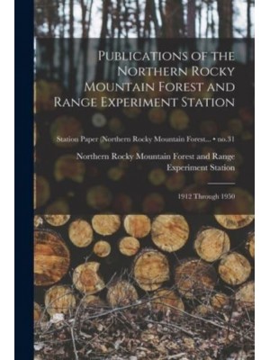 Publications of the Northern Rocky Mountain Forest and Range Experiment Station 1912 Through 1950; No.31