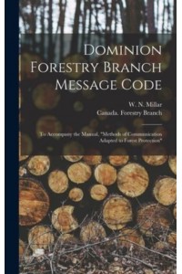 Dominion Forestry Branch Message Code [Microform] To Accompany the Manual, Methods of Communication Adapted to Forest Protection