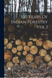 100 Years Of Indian Forestry Vol I