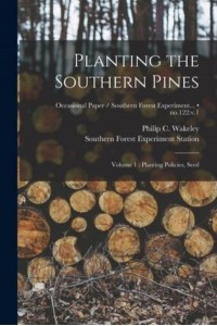 Planting the Southern Pines Volume 1: Planting Policies, Seed; No.122: V.1