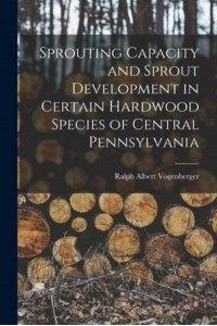 Sprouting Capacity and Sprout Development in Certain Hardwood Species of Central Pennsylvania