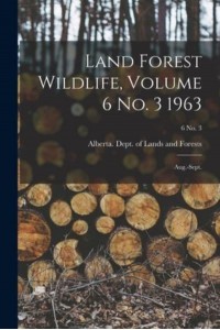 Land Forest Wildlife, Volume 6 No. 3 1963 Aug.-Sept.; 6 No. 3