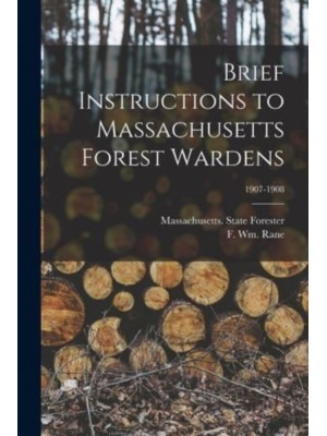Brief Instructions to Massachusetts Forest Wardens; 1907-1908