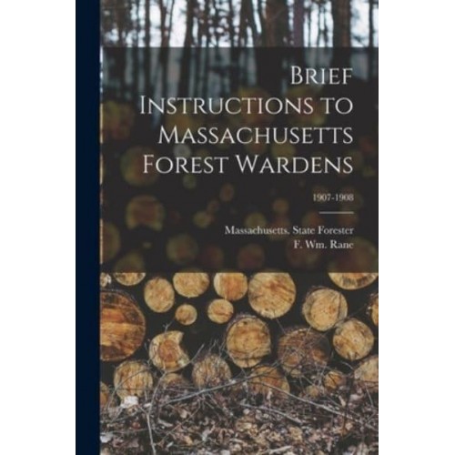 Brief Instructions to Massachusetts Forest Wardens; 1907-1908