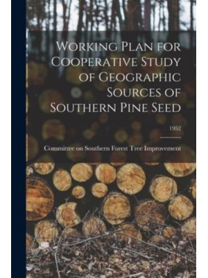 Working Plan for Cooperative Study of Geographic Sources of Southern Pine Seed; 1952