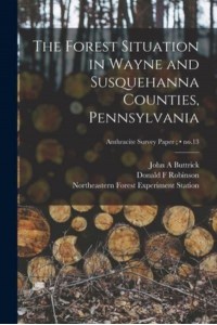 The Forest Situation in Wayne and Susquehanna Counties, Pennsylvania; No.13